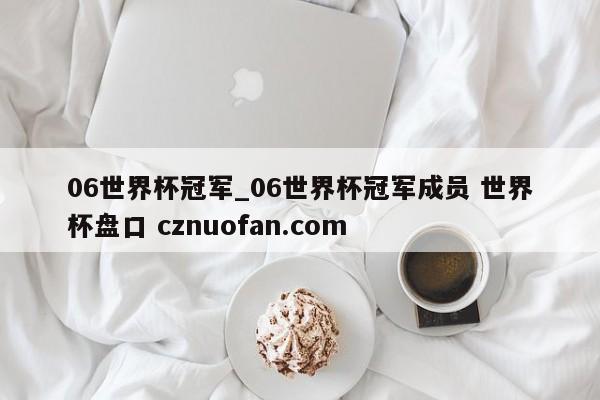 06世界杯冠军_06世界杯冠军成员 世界杯盘口 cznuofan.com